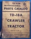 INTERNATIONAL TD-18A CRAWLER TRACTOR DOZER PARTS MANUAL BOOK CATALOG ORIGINAL