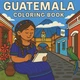 Guatemala Coloring Book: 31 Pages of Traditional Attire, Foods, Monuments, Lands