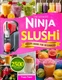 The Ultimate Ninja Slushi Recipe Book for Beginners: 2500-Day Fun & Easy Ninja F